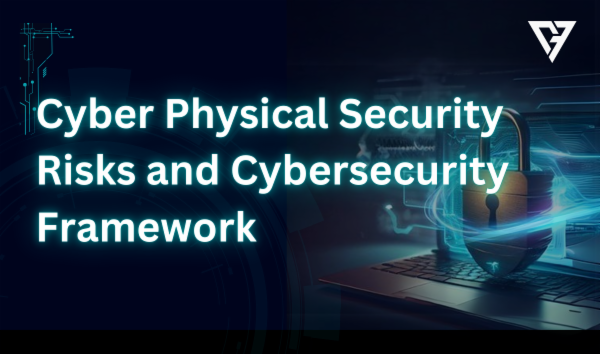 Cyber Physical Security Risks and Cybersecurity Framework