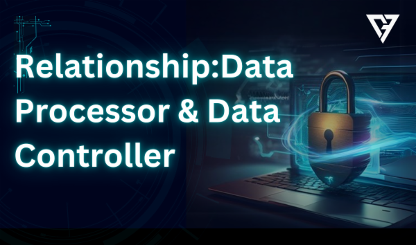 Data Controller Processer Relationship : Data Processor & Data Controller